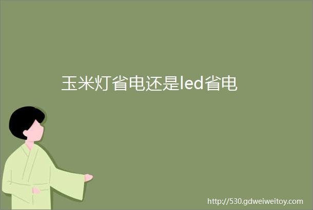 玉米灯省电还是led省电