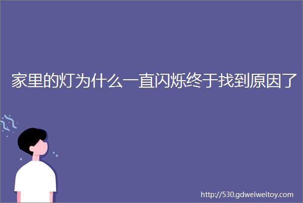 家里的灯为什么一直闪烁终于找到原因了